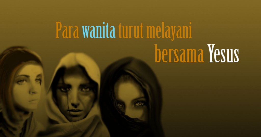 wanita turut melayani bersama Yesus