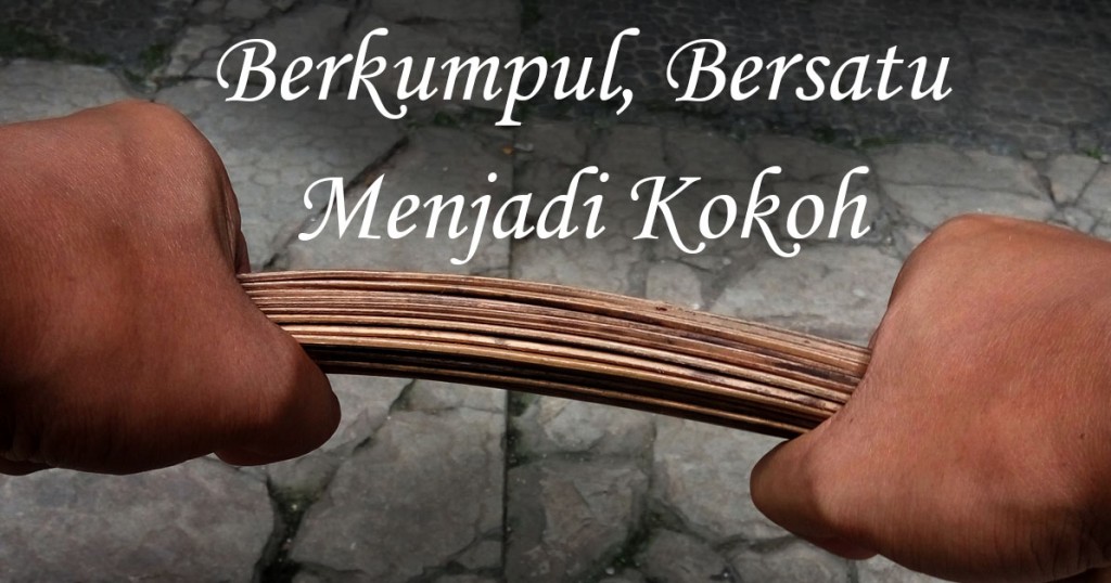 berkumpul bersatu menjadi kokoh